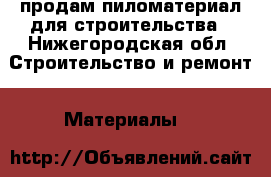 продам пиломатериал для строительства - Нижегородская обл. Строительство и ремонт » Материалы   